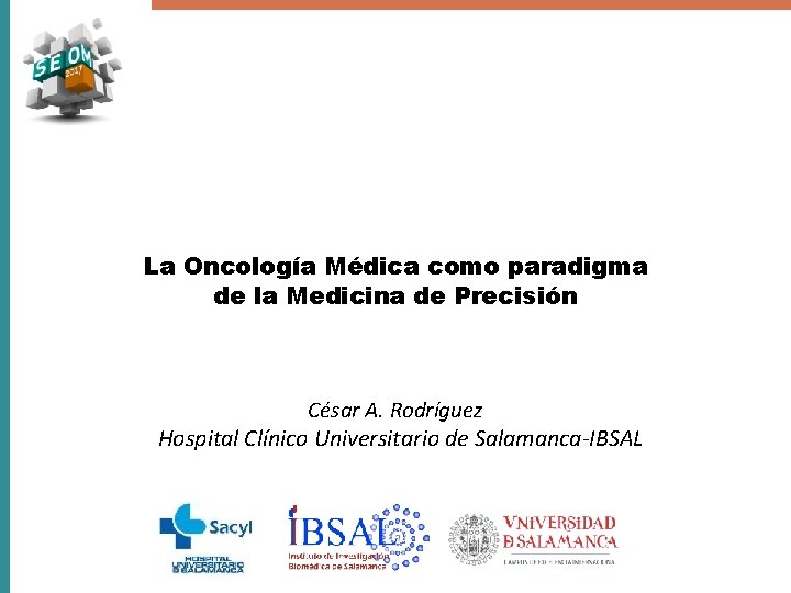La Oncología Médica como paradigma de la Medicina de Precisión César A. Rodríguez Hospital