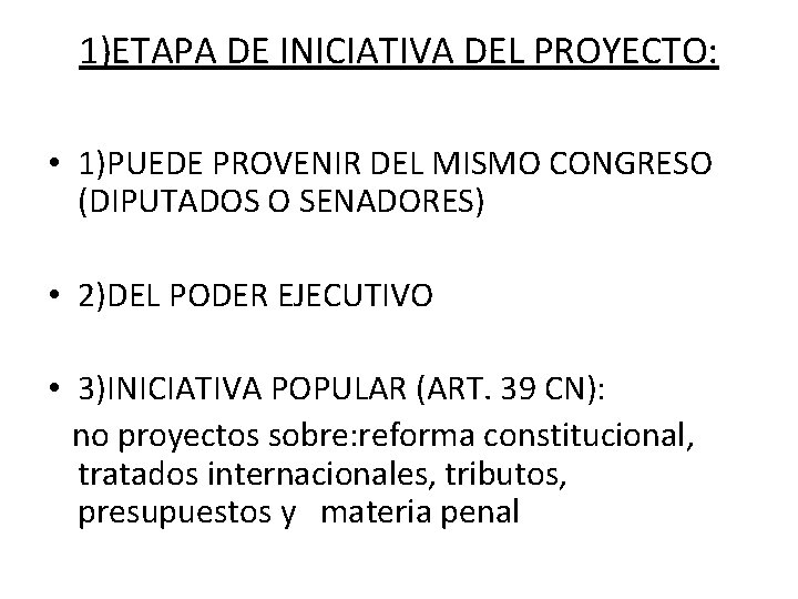 1)ETAPA DE INICIATIVA DEL PROYECTO: • 1)PUEDE PROVENIR DEL MISMO CONGRESO (DIPUTADOS O SENADORES) 1)ETAPA DE INICIATIVA DEL PROYECTO: • 1)PUEDE PROVENIR DEL MISMO CONGRESO (DIPUTADOS O SENADORES)