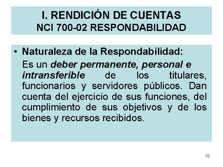 I. RENDICIÓN DE CUENTAS NCI 700 -02 RESPONDABILIDAD • Naturaleza de la Respondabilidad: Es