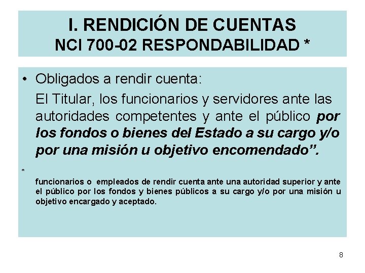 I. RENDICIÓN DE CUENTAS NCI 700 -02 RESPONDABILIDAD * • Obligados a rendir cuenta: