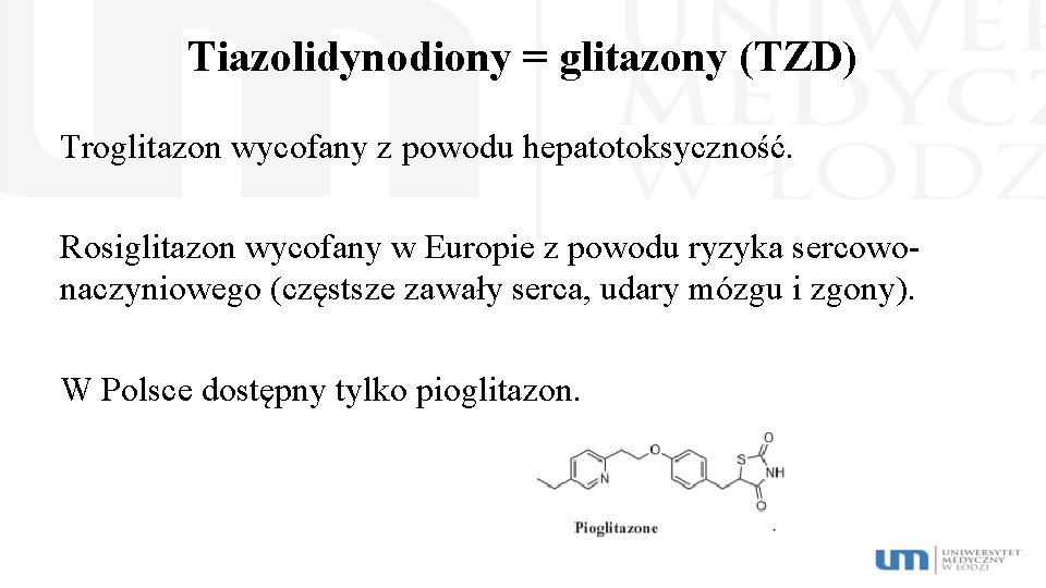 Tiazolidynodiony = glitazony (TZD) Troglitazon wycofany z powodu hepatotoksyczność. Rosiglitazon wycofany w Europie z
