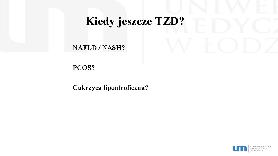 Kiedy jeszcze TZD? NAFLD / NASH? PCOS? Cukrzyca lipoatroficzna? 