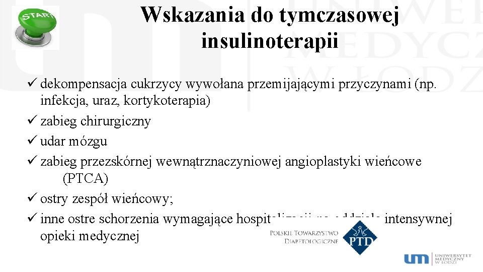 Wskazania do tymczasowej insulinoterapii ü dekompensacja cukrzycy wywołana przemijającymi przyczynami (np. infekcja, uraz, kortykoterapia)