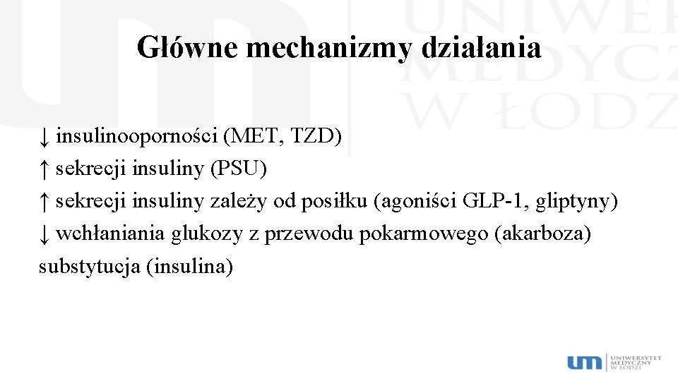 Główne mechanizmy działania ↓ insulinooporności (MET, TZD) ↑ sekrecji insuliny (PSU) ↑ sekrecji insuliny