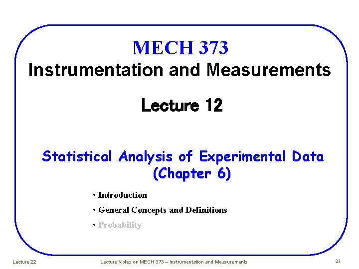 MECH 373 Instrumentation and Measurements Lecture 12 Statistical Analysis of Experimental Data (Chapter 6) MECH 373 Instrumentation and Measurements Lecture 12 Statistical Analysis of Experimental Data (Chapter 6)