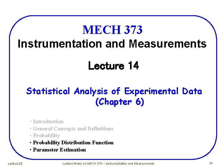 MECH 373 Instrumentation and Measurements Lecture 14 Statistical Analysis of Experimental Data (Chapter 6) MECH 373 Instrumentation and Measurements Lecture 14 Statistical Analysis of Experimental Data (Chapter 6)