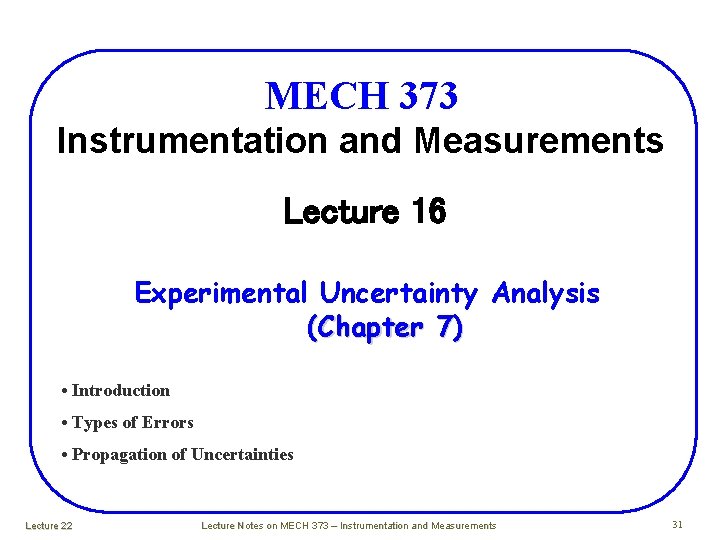 MECH 373 Instrumentation and Measurements Lecture 16 Experimental Uncertainty Analysis (Chapter 7) • Introduction MECH 373 Instrumentation and Measurements Lecture 16 Experimental Uncertainty Analysis (Chapter 7) • Introduction