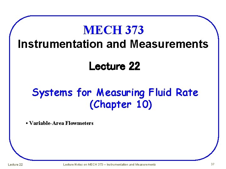 MECH 373 Instrumentation and Measurements Lecture 22 Systems for Measuring Fluid Rate (Chapter 10) MECH 373 Instrumentation and Measurements Lecture 22 Systems for Measuring Fluid Rate (Chapter 10)