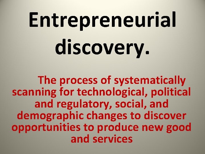 Entrepreneurial discovery. The process of systematically scanning for technological, political and regulatory, social, and