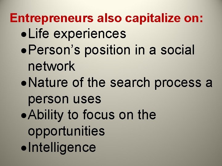 Entrepreneurs also capitalize on: Life experiences Person’s position in a social network Nature of