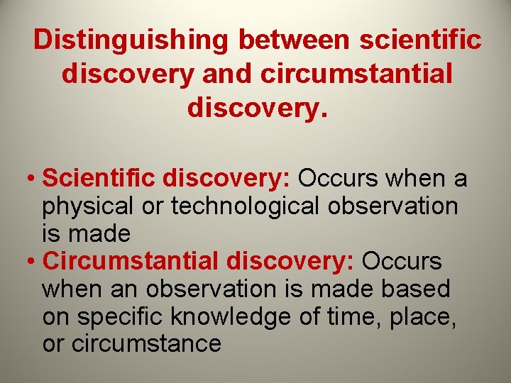 Distinguishing between scientific discovery and circumstantial discovery. • Scientific discovery: Occurs when a physical