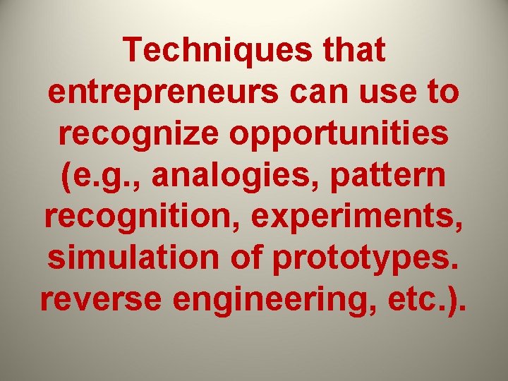 Techniques that entrepreneurs can use to recognize opportunities (e. g. , analogies, pattern recognition,