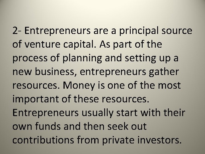 2 - Entrepreneurs are a principal source of venture capital. As part of the