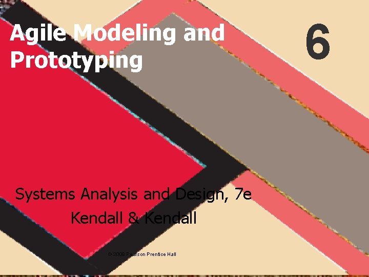 Agile Modeling and Prototyping Systems Analysis and Design, 7 e Kendall & Kendall © Agile Modeling and Prototyping Systems Analysis and Design, 7 e Kendall & Kendall ©