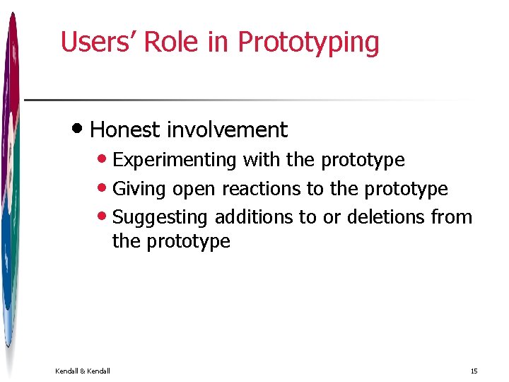 Users’ Role in Prototyping • Honest involvement • Experimenting with the prototype • Giving Users’ Role in Prototyping • Honest involvement • Experimenting with the prototype • Giving