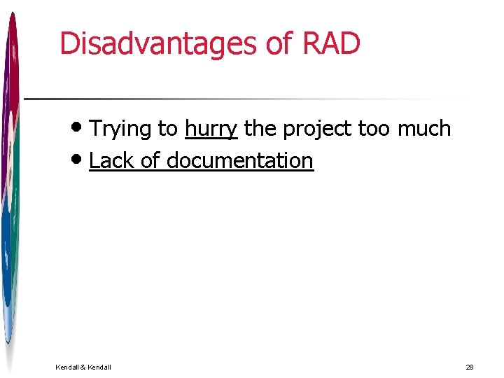 Disadvantages of RAD • Trying to hurry the project too much • Lack of Disadvantages of RAD • Trying to hurry the project too much • Lack of