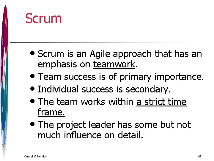 Scrum • Scrum is an Agile approach that has an emphasis on teamwork. • Scrum • Scrum is an Agile approach that has an emphasis on teamwork. •