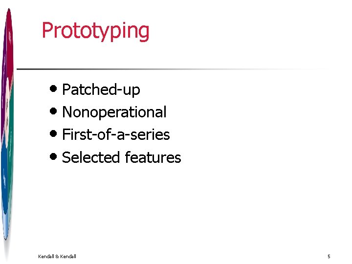 Prototyping • Patched-up • Nonoperational • First-of-a-series • Selected features Kendall & Kendall 5 Prototyping • Patched-up • Nonoperational • First-of-a-series • Selected features Kendall & Kendall 5