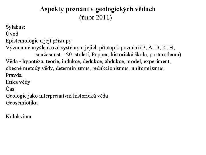 Aspekty poznání v geologických vědách (únor 2011) Sylabus: Úvod Epistemologie a její přístupy Významné