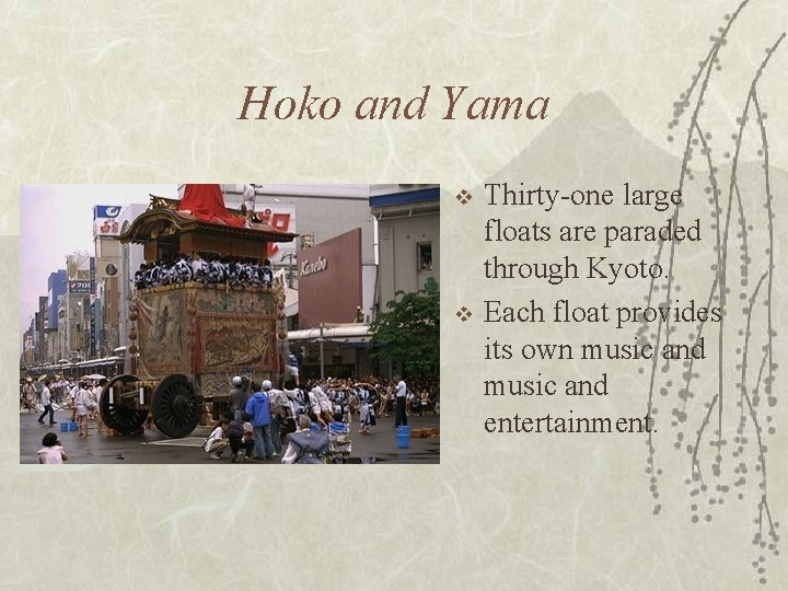 Hoko and Yama v v Thirty-one large floats are paraded through Kyoto. Each float
