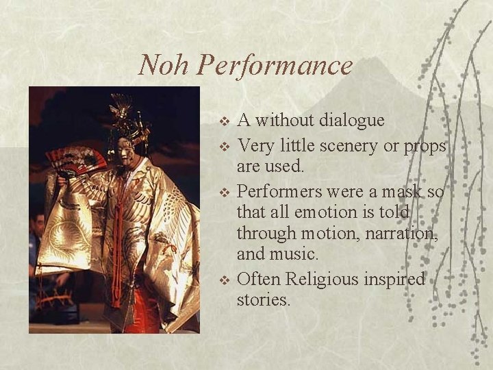 Noh Performance v v A without dialogue Very little scenery or props are used.