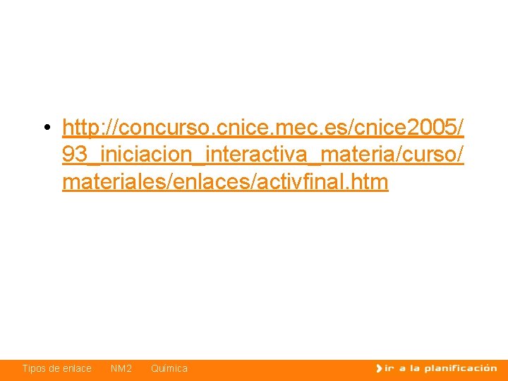  • http: //concurso. cnice. mec. es/cnice 2005/ 93_iniciacion_interactiva_materia/curso/ materiales/enlaces/activfinal. htm Tipos de enlace