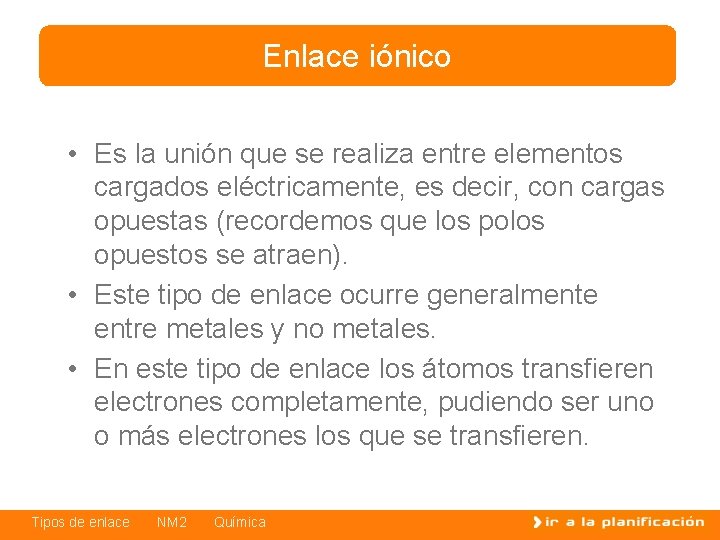 Enlace iónico • Es la unión que se realiza entre elementos cargados eléctricamente, es