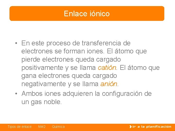 Enlace iónico • En este proceso de transferencia de electrones se forman iones. El