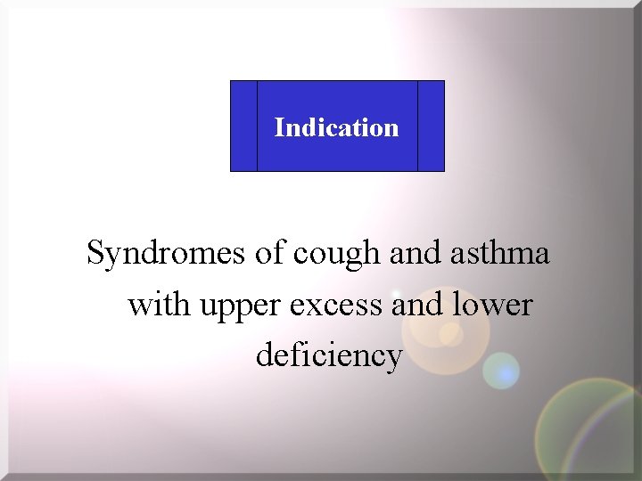 Indication Syndromes of cough and asthma with upper excess and lower deficiency 