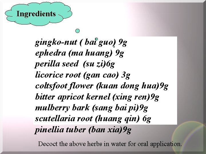 Ingredients gingko-nut ( bai guo) 9 g ephedra (ma huang) 9 g perilla seed