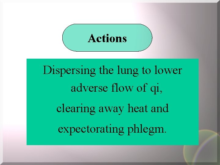 Actions Dispersing the lung to lower adverse flow of qi, clearing away heat and