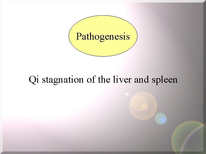 Pathogenesis Qi stagnation of the liver and spleen 