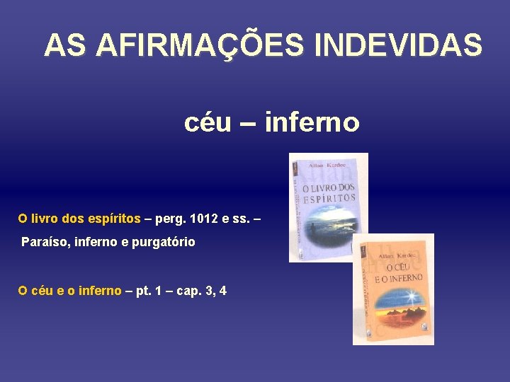 AS AFIRMAÇÕES INDEVIDAS céu – inferno O livro dos espíritos – perg. 1012 e