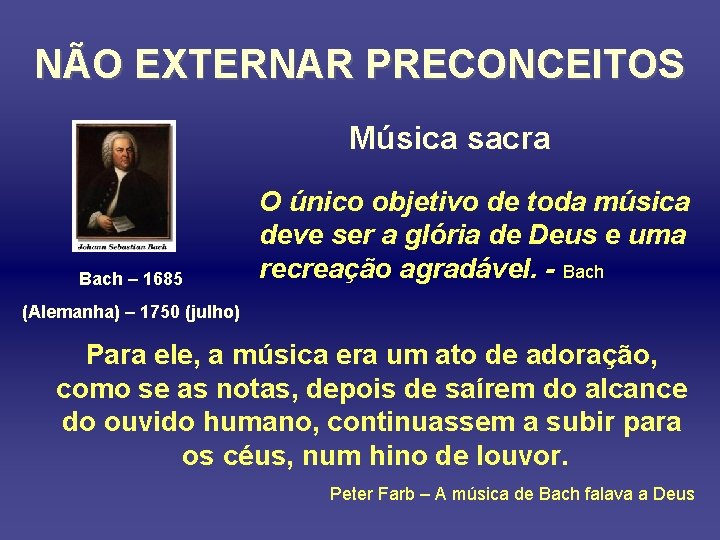 NÃO EXTERNAR PRECONCEITOS Música sacra Bach – 1685 O único objetivo de toda música