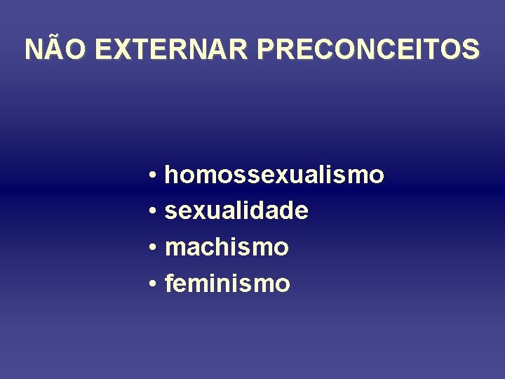 NÃO EXTERNAR PRECONCEITOS • homossexualismo • sexualidade • machismo • feminismo 
