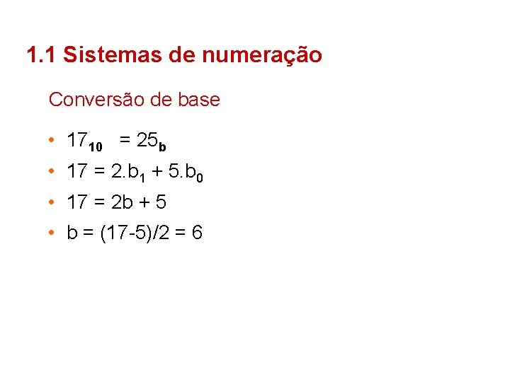 1. 1 Sistemas de numeração Conversão de base • 1710 = 25 b •