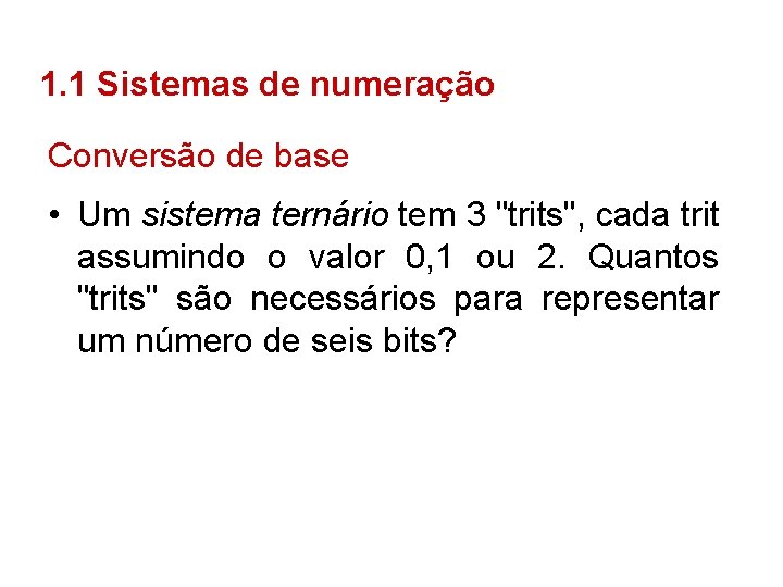 1. 1 Sistemas de numeração Conversão de base • Um sistema ternário tem 3