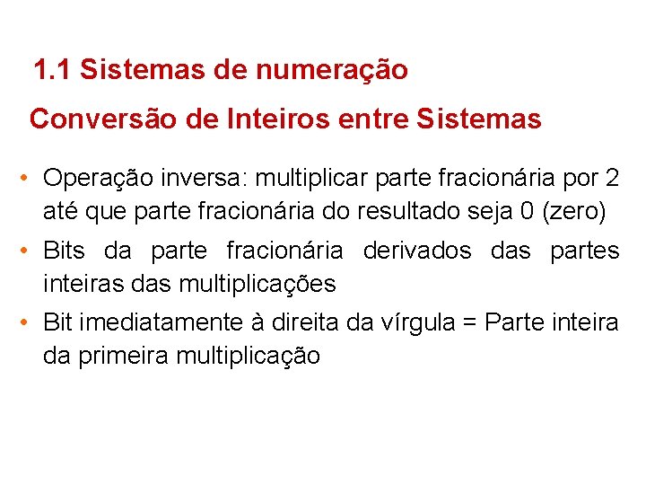 1. 1 Sistemas de numeração Conversão de Inteiros entre Sistemas • Operação inversa: multiplicar