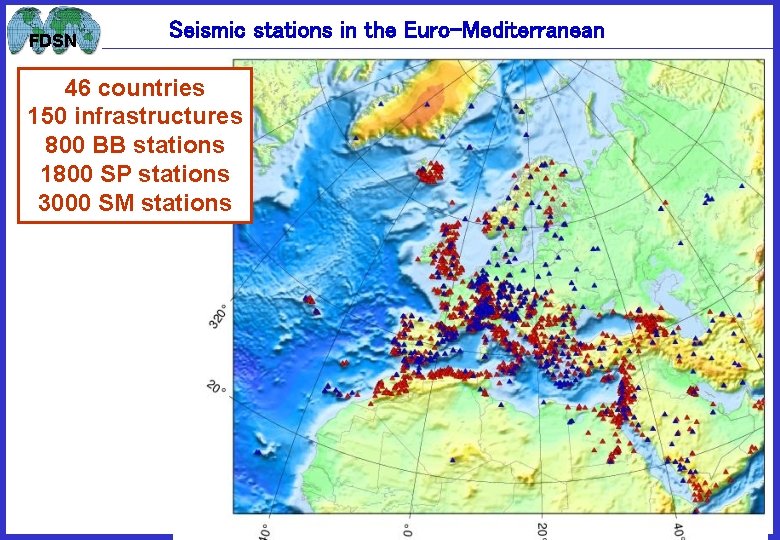 FDSN Seismic stations in the Euro-Mediterranean 46 countries 150 infrastructures 800 BB stations 1800