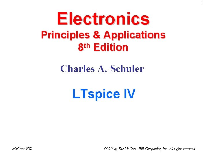 1 Electronics Principles & Applications 8 th Edition Charles A. Schuler LTspice IV Mc.