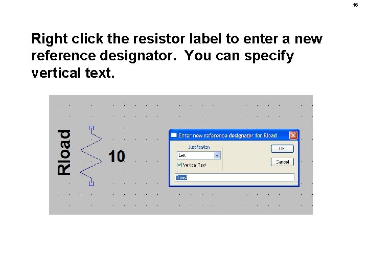 16 Right click the resistor label to enter a new reference designator. You can