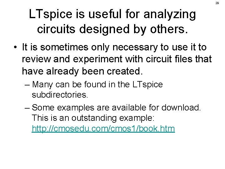 29 LTspice is useful for analyzing circuits designed by others. • It is sometimes