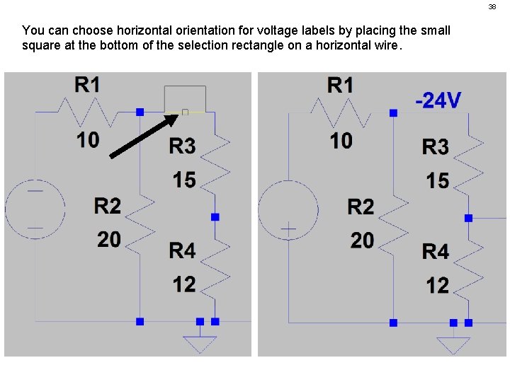 38 You can choose horizontal orientation for voltage labels by placing the small square