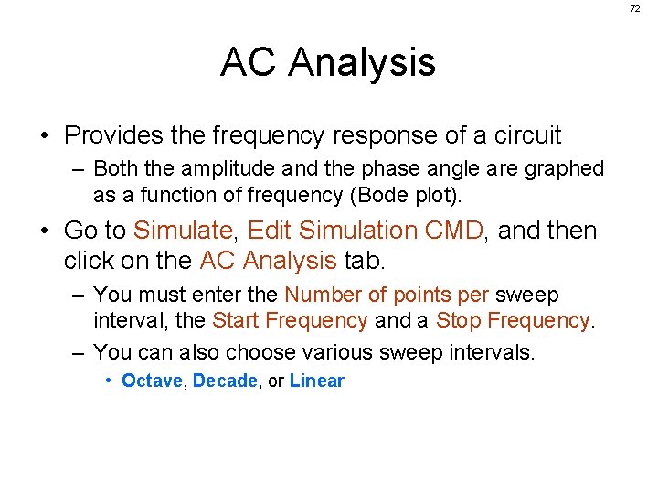 72 AC Analysis • Provides the frequency response of a circuit – Both the