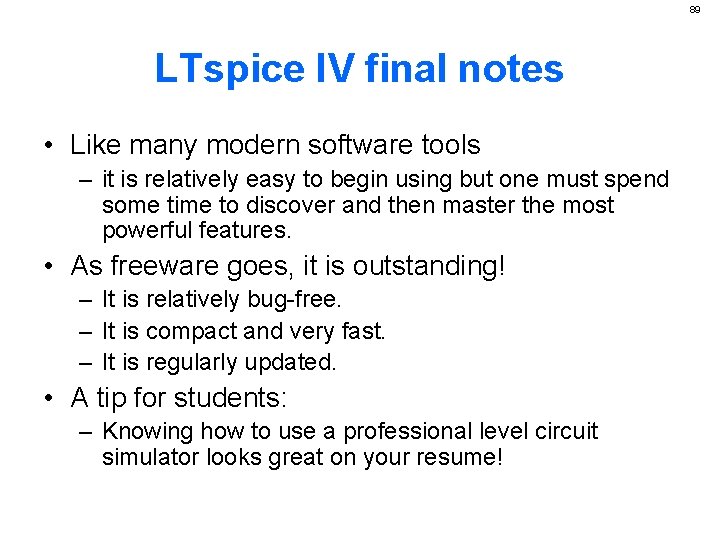 89 LTspice IV final notes • Like many modern software tools – it is