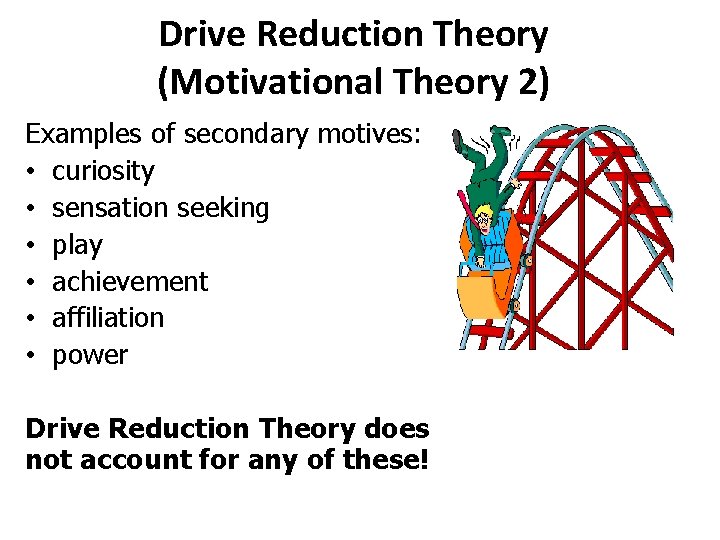 Drive Reduction Theory (Motivational Theory 2) Examples of secondary motives: • curiosity • sensation