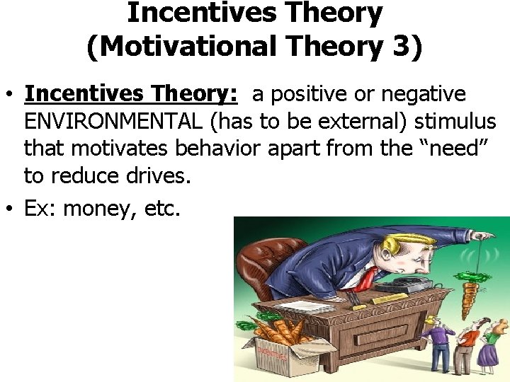 Incentives Theory (Motivational Theory 3) • Incentives Theory: a positive or negative ENVIRONMENTAL (has