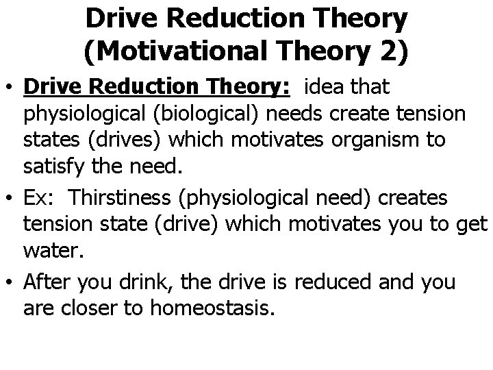 Drive Reduction Theory (Motivational Theory 2) • Drive Reduction Theory: idea that physiological (biological)