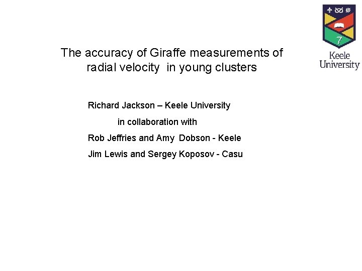 The accuracy of Giraffe measurements of radial velocity in young clusters Richard Jackson –