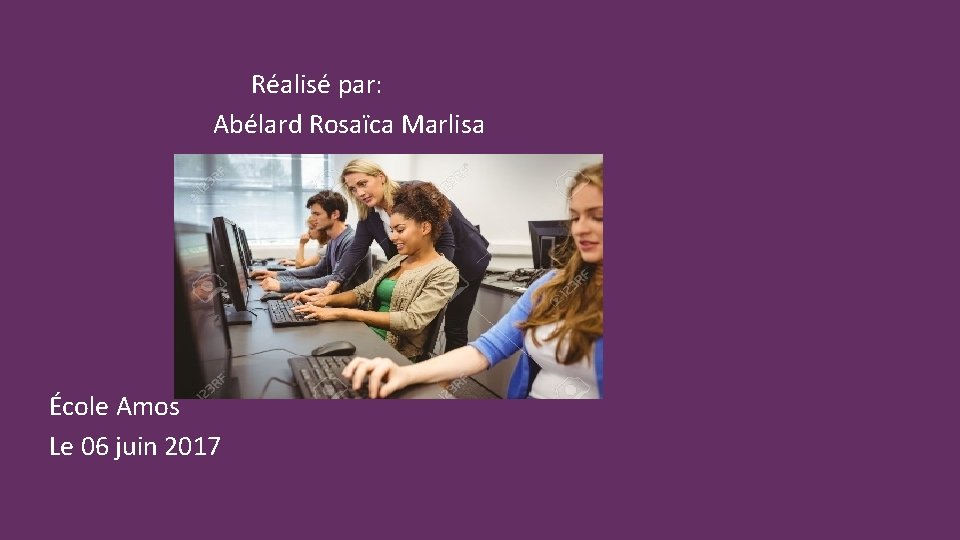 Réalisé par: Abélard Rosaïca Marlisa École Amos Le 06 juin 2017 